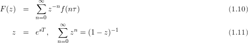           ∑∞  - n
F (z) =      z   f(nτ)                                        (1.10)
          n=0
           sT   ∑∞  n         - 1
   z  =   e  ,     z  = (1-  z)                               (1.11)
                n=0

