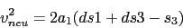 \begin{displaymath}
v_{neu}^2 = 2 a_1 (ds1 + ds3 - s_3)
\end{displaymath}