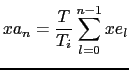 $\displaystyle xa_{n} = \frac {T}{T_i} \sum_{l=0}^{n-1} xe_{l}$