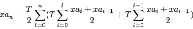 \begin{displaymath}
xa_{n} = \frac {T}{2} \sum_{l=0}^{n}
(T \sum_{i=0}^{l} \f...
..._{i-1}}{2} + T \sum_{i=0}^{l-1} \frac {xa_{i} + xa_{i-1}}{2})
\end{displaymath}